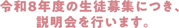 令和8年度の生徒募集につき、説明会を行います。